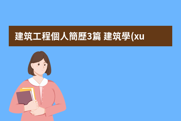 建筑工程個人簡歷3篇 建筑學(xué)專業(yè)個人簡歷范文